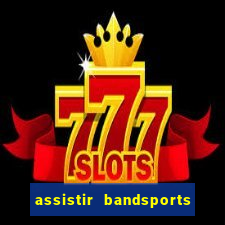 assistir bandsports ao vivo gratis